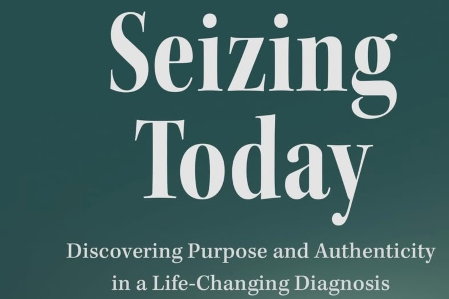  “Seizing Today: Discovering Purpose & Authenticity in a Life-Changing Diagnosis.” 